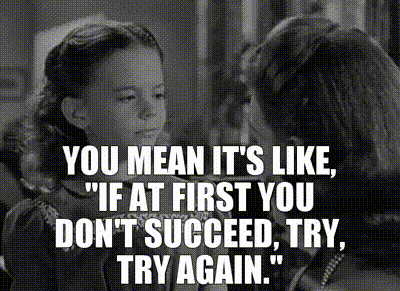 if at first you don't succeed try try again